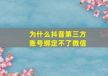 为什么抖音第三方账号绑定不了微信