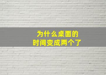 为什么桌面的时间变成两个了