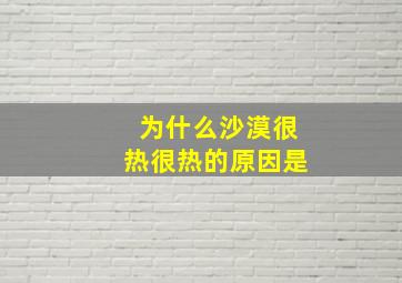 为什么沙漠很热很热的原因是