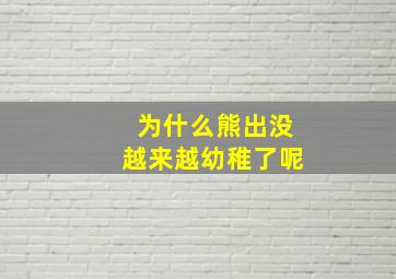 为什么熊出没越来越幼稚了呢