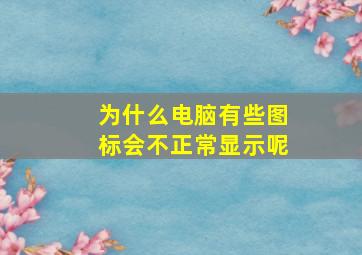 为什么电脑有些图标会不正常显示呢