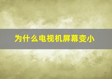 为什么电视机屏幕变小