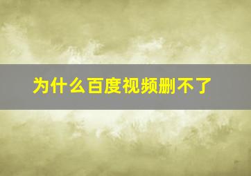 为什么百度视频删不了