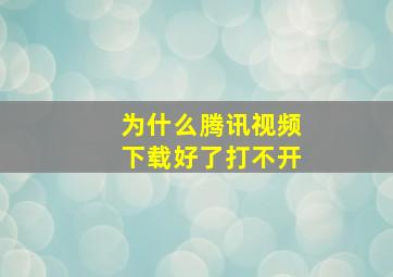 为什么腾讯视频下载好了打不开