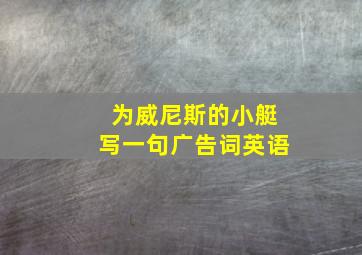 为威尼斯的小艇写一句广告词英语