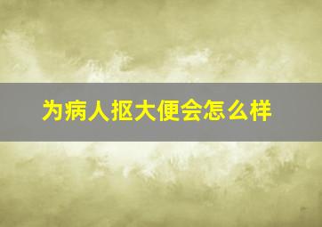 为病人抠大便会怎么样