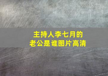 主持人李七月的老公是谁图片高清