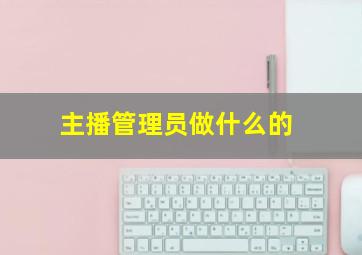 主播管理员做什么的