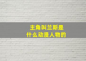 主角叫兰斯是什么动漫人物的