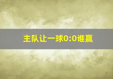 主队让一球0:0谁赢