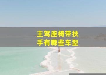 主驾座椅带扶手有哪些车型