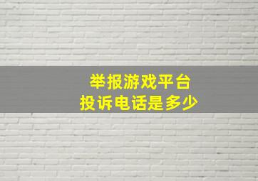 举报游戏平台投诉电话是多少