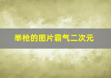 举枪的图片霸气二次元