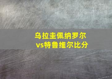 乌拉圭佩纳罗尔vs特鲁维尔比分