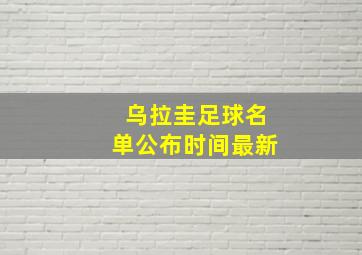 乌拉圭足球名单公布时间最新