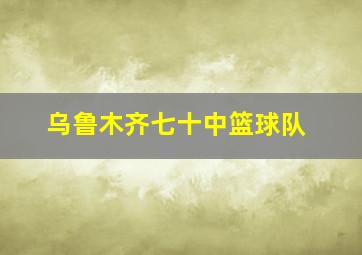 乌鲁木齐七十中篮球队