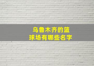 乌鲁木齐的篮球场有哪些名字