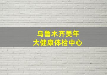 乌鲁木齐美年大健康体检中心