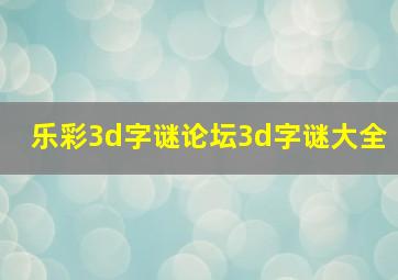 乐彩3d字谜论坛3d字谜大全