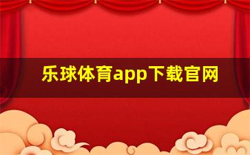 乐球体育app下载官网