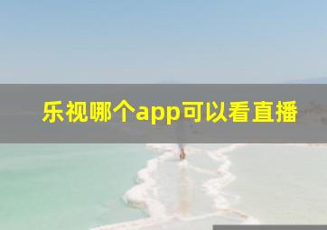 乐视哪个app可以看直播