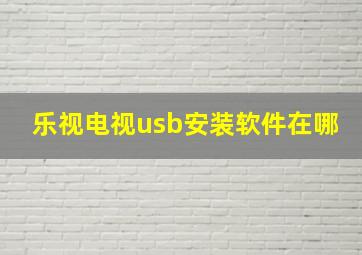 乐视电视usb安装软件在哪