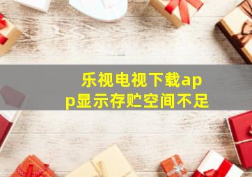 乐视电视下载app显示存贮空间不足