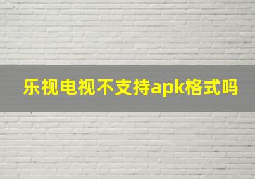 乐视电视不支持apk格式吗