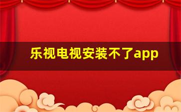 乐视电视安装不了app