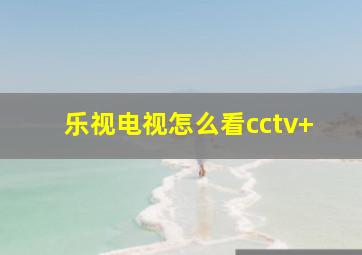 乐视电视怎么看cctv+