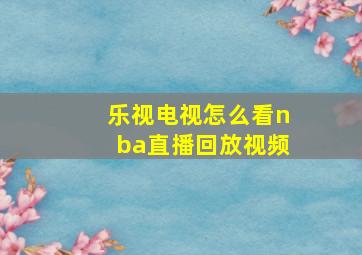 乐视电视怎么看nba直播回放视频