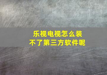 乐视电视怎么装不了第三方软件呢