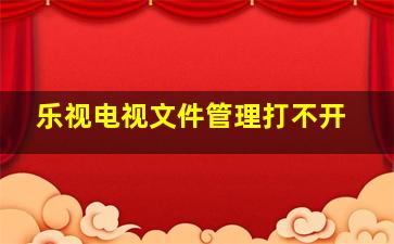 乐视电视文件管理打不开