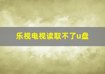 乐视电视读取不了u盘