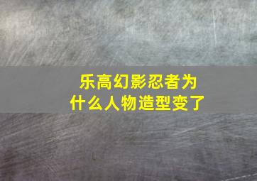 乐高幻影忍者为什么人物造型变了