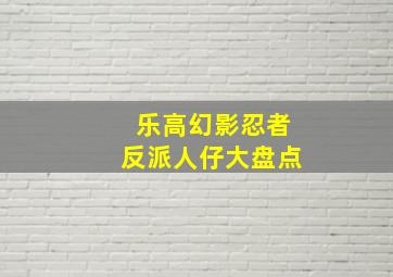 乐高幻影忍者反派人仔大盘点