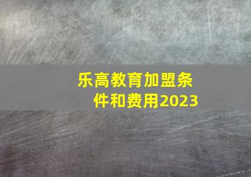 乐高教育加盟条件和费用2023