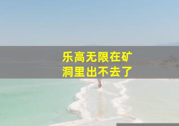 乐高无限在矿洞里出不去了