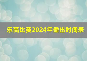 乐高比赛2024年播出时间表