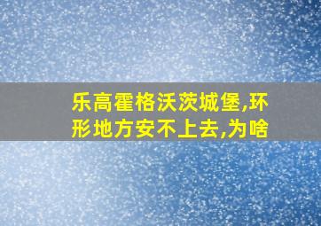 乐高霍格沃茨城堡,环形地方安不上去,为啥