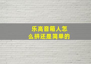 乐高音箱人怎么拼还是简单的