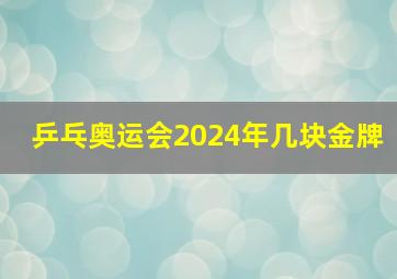 乒乓奥运会2024年几块金牌