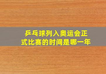 乒乓球列入奥运会正式比赛的时间是哪一年