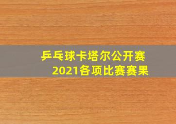 乒乓球卡塔尔公开赛2021各项比赛赛果