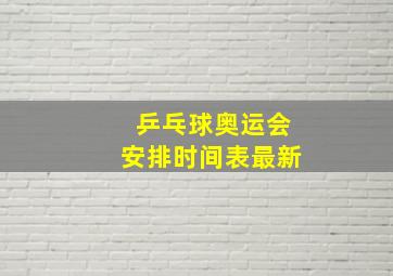 乒乓球奥运会安排时间表最新