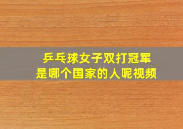 乒乓球女子双打冠军是哪个国家的人呢视频