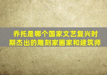 乔托是哪个国家文艺复兴时期杰出的雕刻家画家和建筑师