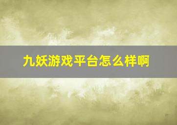 九妖游戏平台怎么样啊