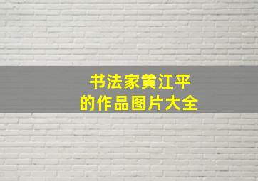 书法家黄江平的作品图片大全