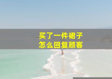 买了一件裙子怎么回复顾客